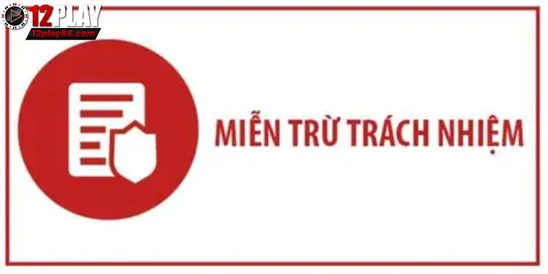 Miễn trừ trách nhiệm 12PLAY cần biết
