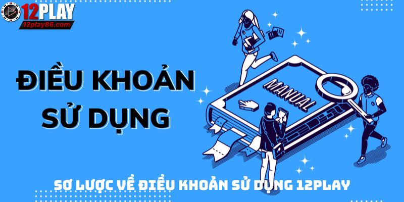 Sơ lược về điều khoản sử dụng 12PLAY